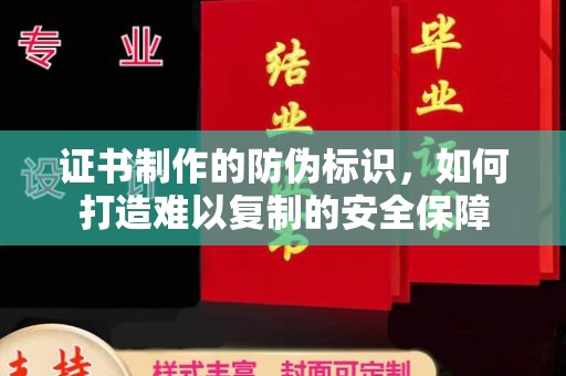 西海岸证书制作的防伪标识，如何打造难以复制的安全保障