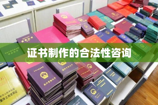 莫旗证书制作的合法性咨询